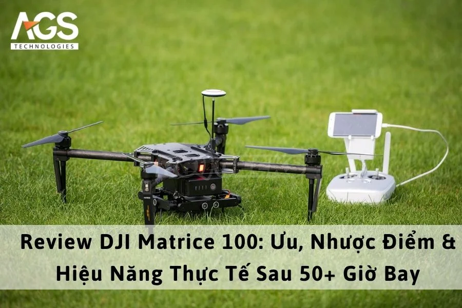 Review DJI Matrice 100: Ưu, Nhược Điểm & Hiệu Năng Thực Tế Sau 50+ Giờ Bay