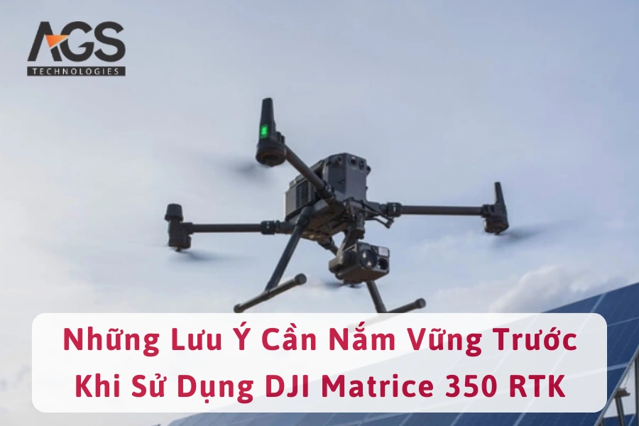 Những Lưu Ý Cần Nắm Vững Trước Khi Sử Dụng DJI Matrice 350 RTK