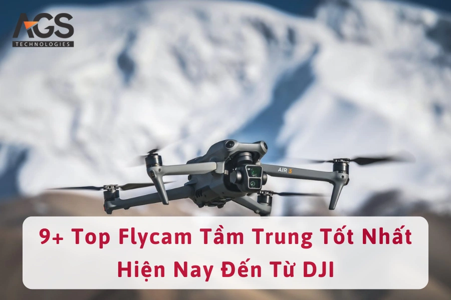 9+ Top Flycam Tầm Trung Tốt Nhất Hiện Nay Đến Từ DJI