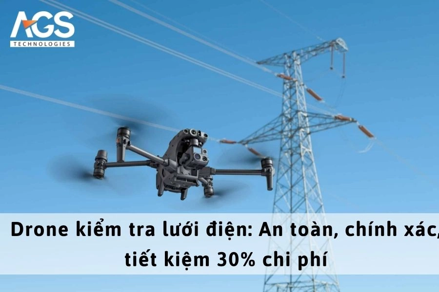 Drone kiểm tra lưới điện: An toàn, chính xác, tiết kiệm 30% chi phí