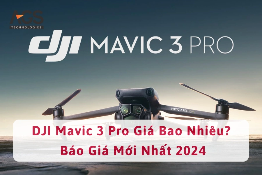 DJI Mavic 3 Pro Giá Bao Nhiêu? Báo Giá Mới Nhất 2024