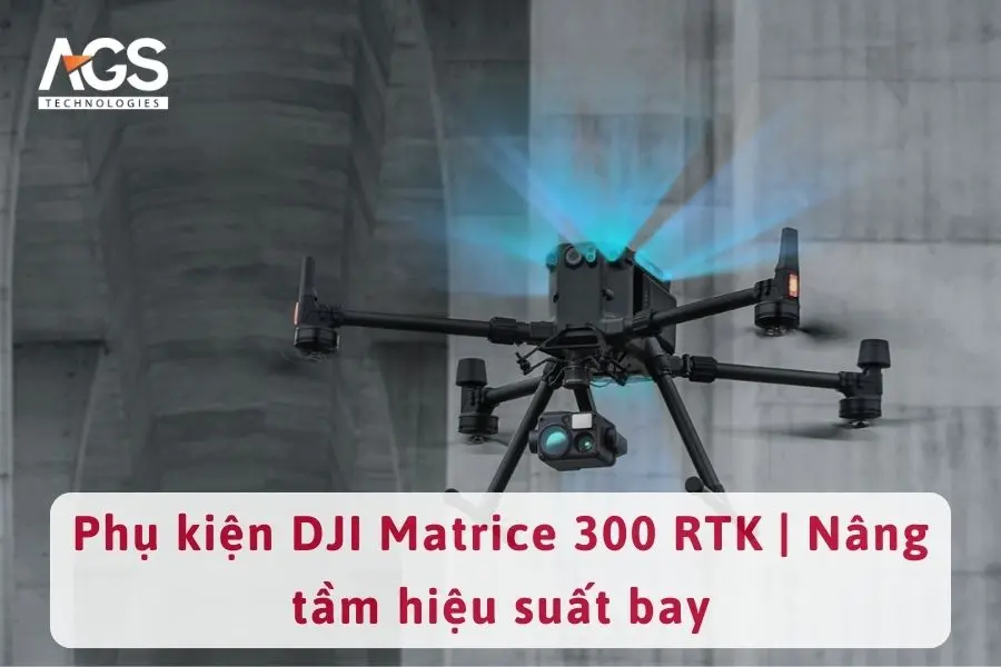 Phụ kiện DJI Matrice 300 RTK | Nâng tầm hiệu suất bay