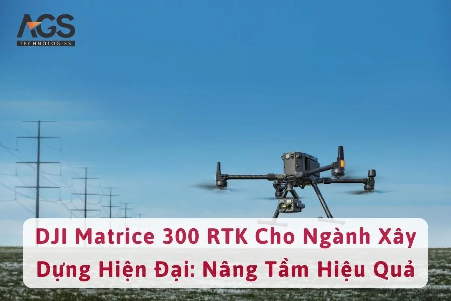 DJI Matrice 300 RTK Cho Ngành Xây Dựng Hiện Đại: Nâng Tầm Hiệu Quả