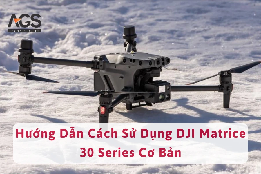 Hướng Dẫn Cách Sử Dụng DJI Matrice 30 Series Cơ Bản