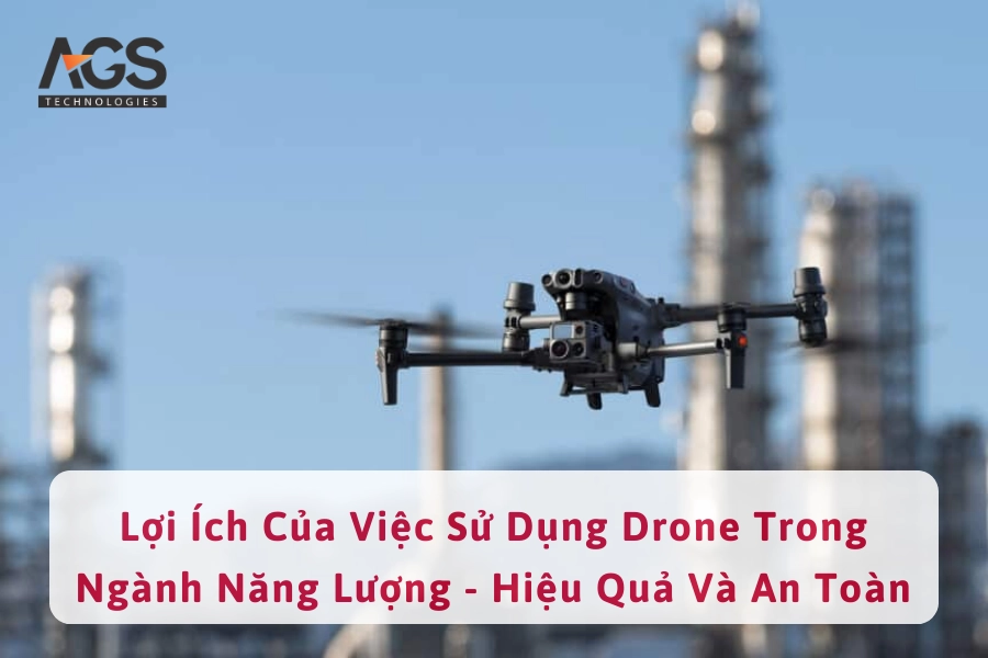 Lợi Ích Của Việc Sử Dụng Drone Trong Ngành Năng Lượng - Hiệu Quả Và An Toàn