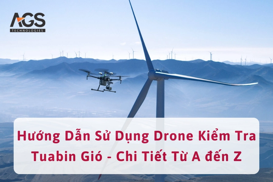 Hướng Dẫn Sử Dụng Drone Kiểm Tra Tuabin Gió - Chi Tiết Từ A đến Z