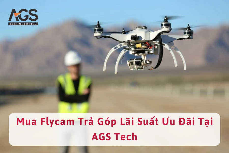 Mua Flycam Trả Góp Lãi Suất Ưu Đãi Tại AGS Tech