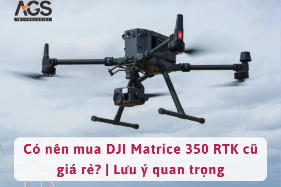 Có nên mua DJI Matrice 350 RTK cũ giá rẻ? | Lưu ý quan trọng