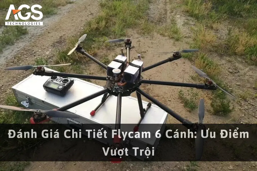 Đánh Giá Chi Tiết Flycam 6 Cánh: Ưu Điểm Vượt Trội