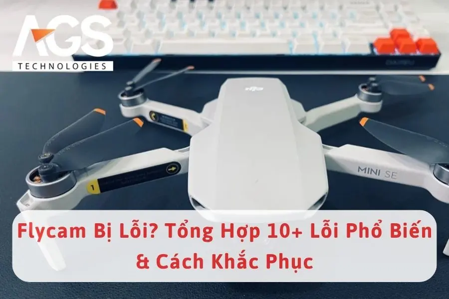 Flycam Bị Lỗi? Tổng Hợp 10+ Lỗi Phổ Biến & Cách Khắc Phục