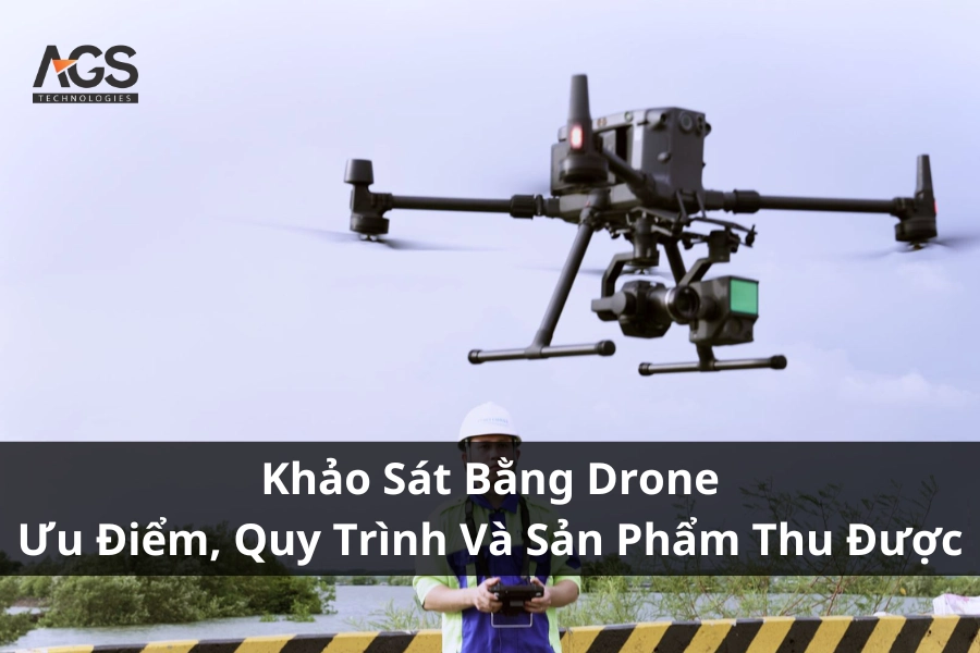 Khảo Sát Bằng Drone | Ưu Điểm, Quy Trình Và Sản Phẩm Thu Được