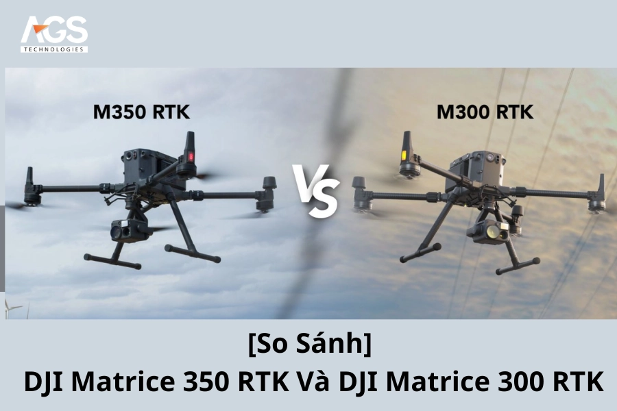 [So Sánh] DJI Matrice 350 RTK Và DJI Matrice 300 RTK