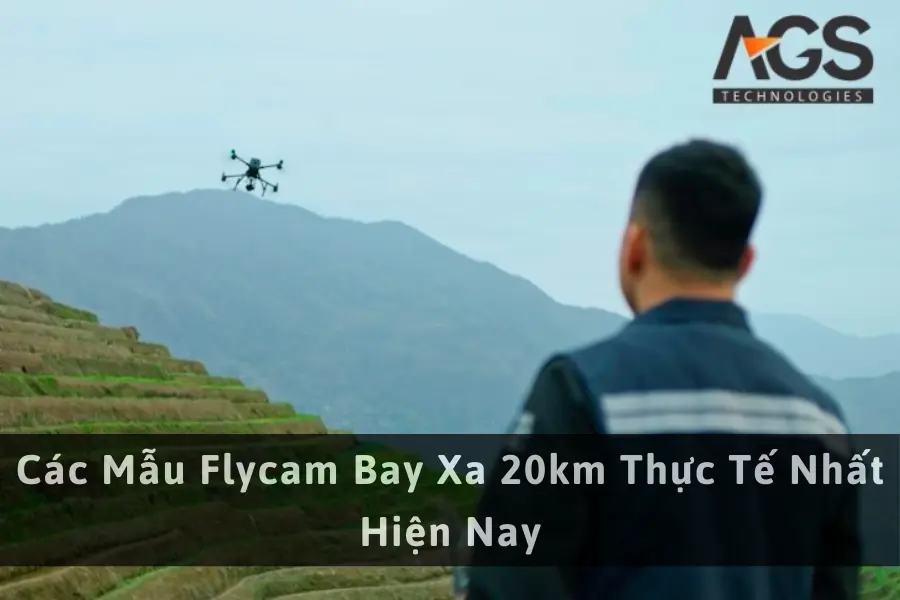 Các Mẫu Flycam Bay Xa 20km Thực Tế Nhất Hiện Nay