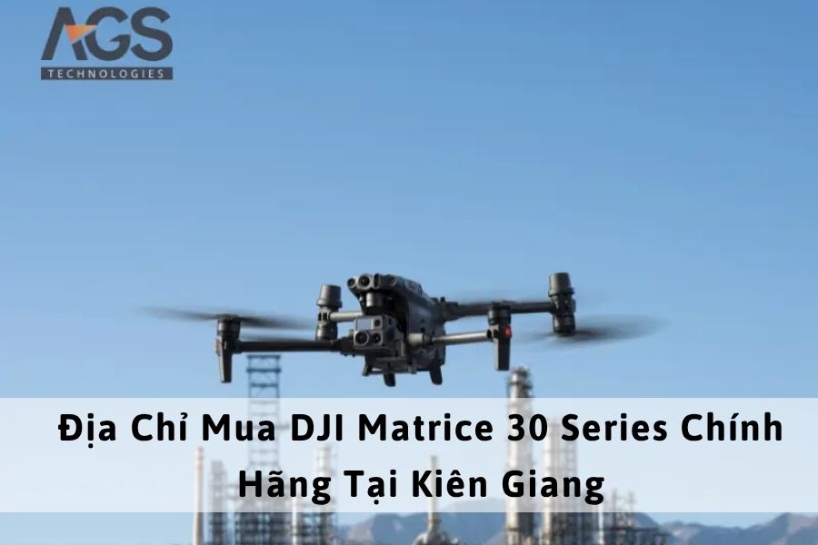 Địa Chỉ Mua DJI Matrice 30 Series Chính Hãng Tại Kiên Giang