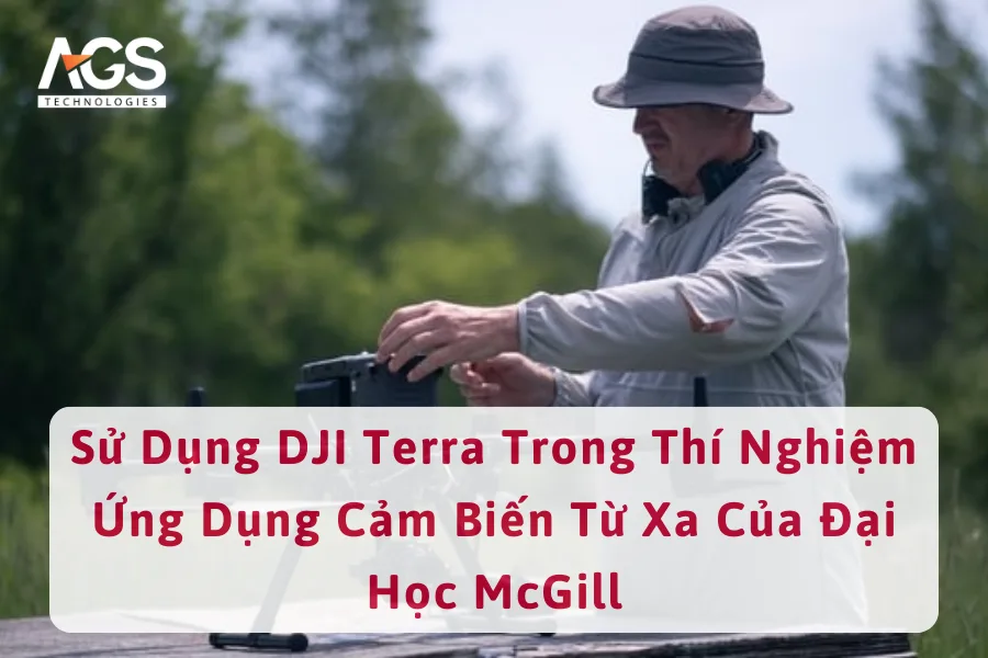 Sử Dụng DJI Terra Trong Thí Nghiệm Ứng Dụng Cảm Biến Từ Xa Của Đại Học McGill