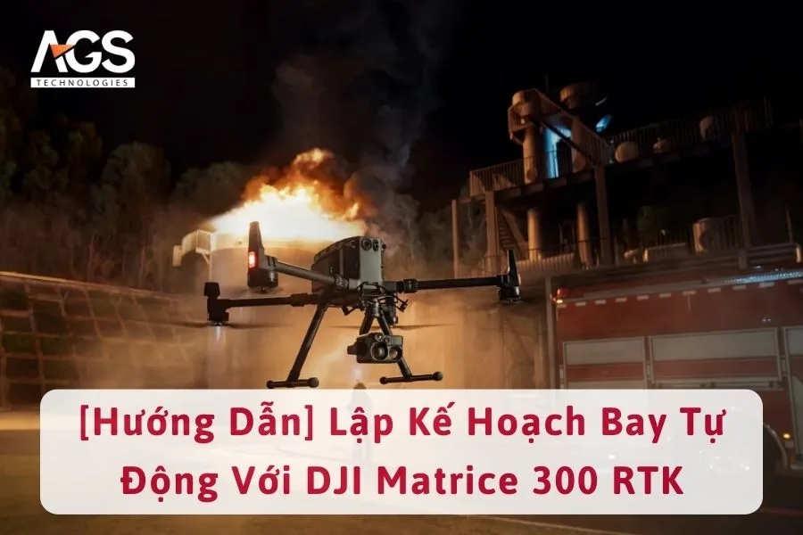 [Hướng Dẫn] Lập Kế Hoạch Bay Tự Động Với DJI Matrice 300 RTK