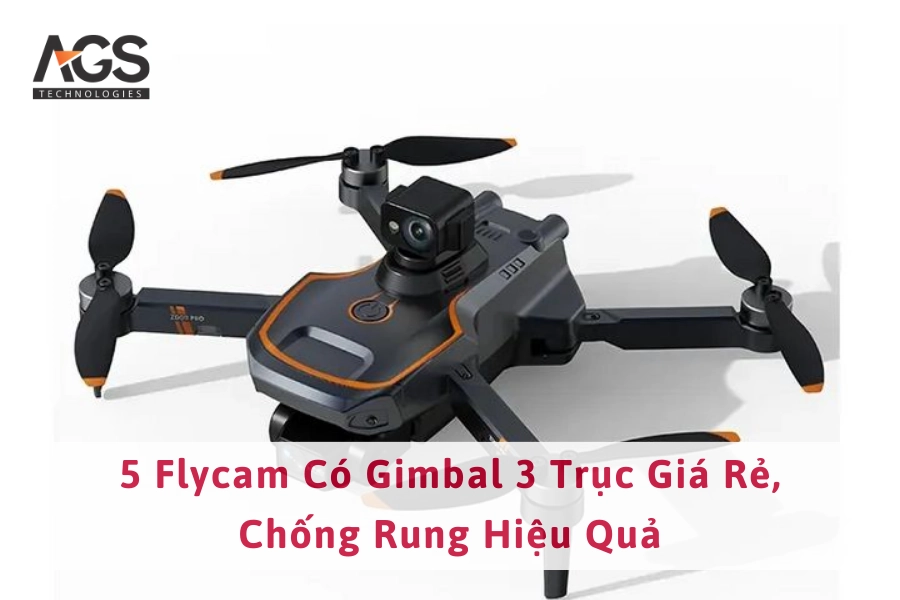 5 Flycam Có Gimbal 3 Trục Giá Rẻ, Chống Rung Hiệu Quả