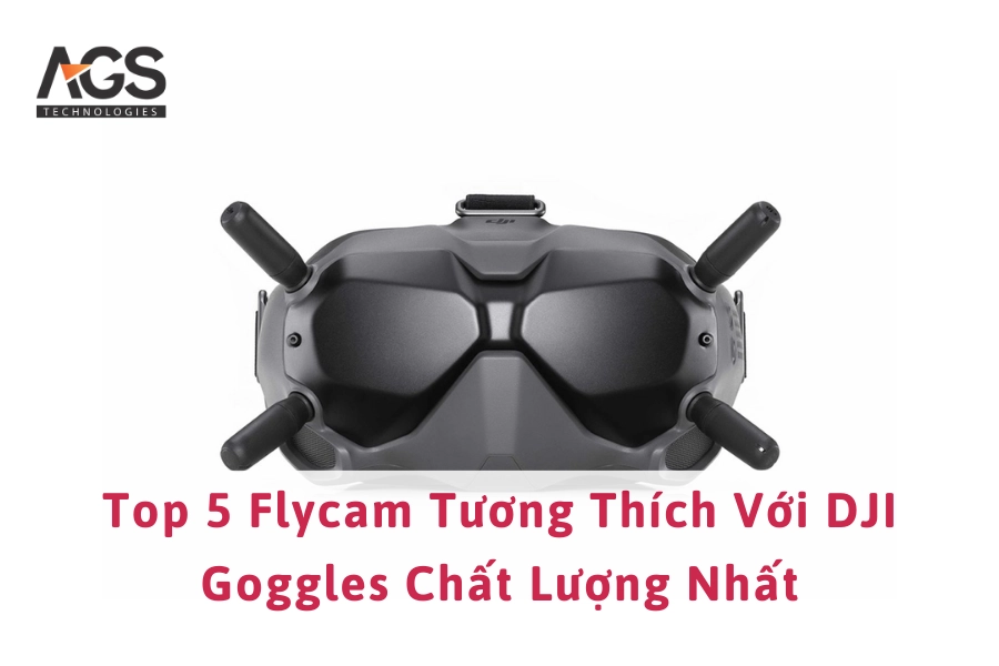 Top 5 Flycam Tương Thích Với DJI Goggles Chất Lượng Nhất