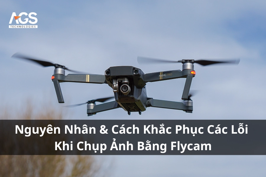 Nguyên Nhân & Cách Khắc Phục Các Lỗi Khi Chụp Ảnh Bằng Flycam