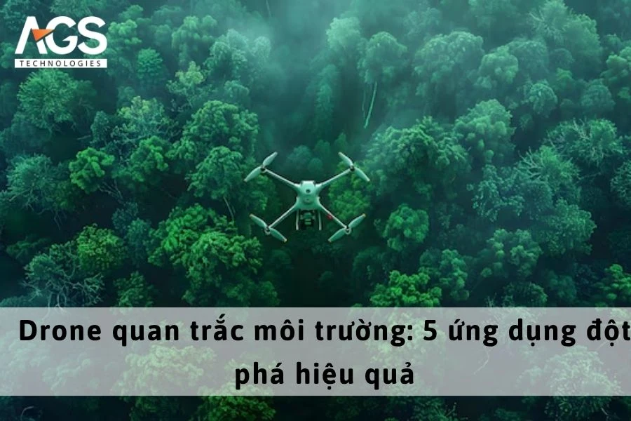 Drone quan trắc môi trường: 5 ứng dụng đột phá hiệu quả
