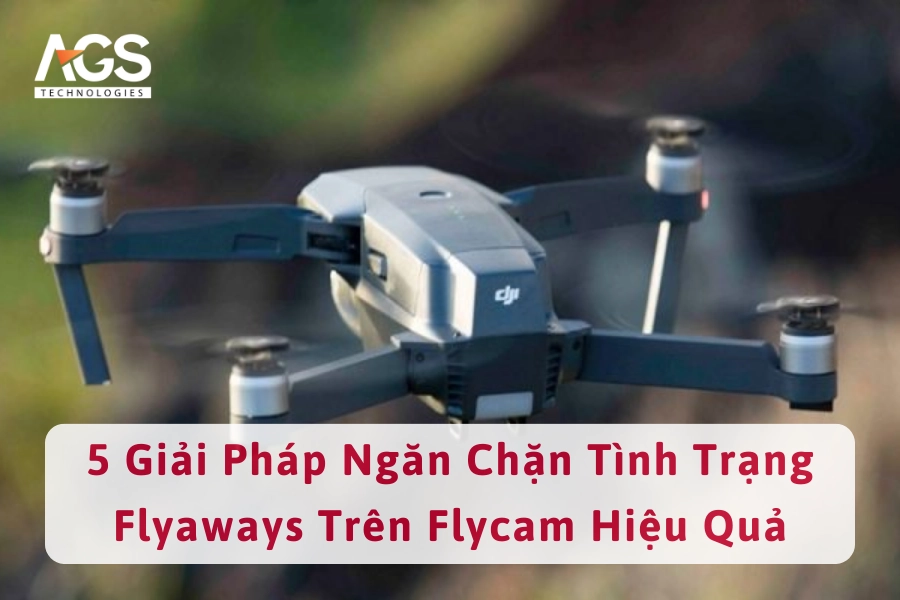 5 Giải Pháp Ngăn Chặn Tình Trạng Flyaways Trên Flycam Hiệu Quả