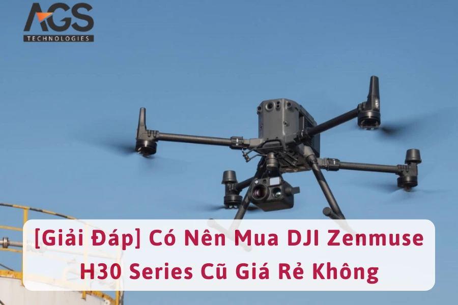 [Giải Đáp] Có Nên Mua DJI Zenmuse H30 Series Cũ Giá Rẻ Không