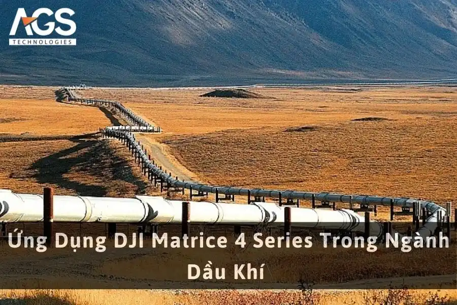 Ứng Dụng DJI Matrice 4 Series Trong Ngành Dầu Khí 