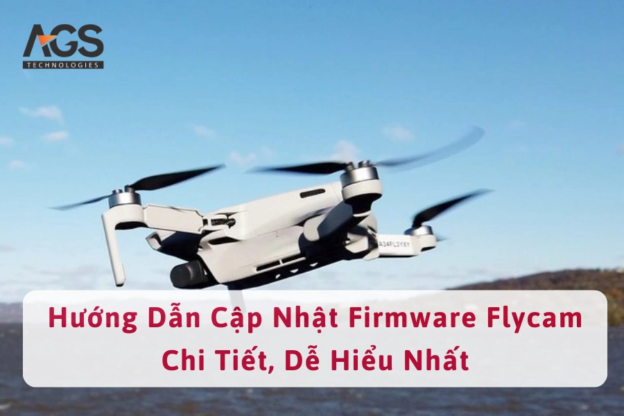 Hướng Dẫn Cập Nhật Firmware Flycam Chi Tiết, Dễ Hiểu Nhất