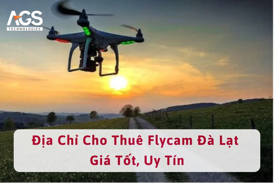 AGS Tech - Địa Chỉ Cho Thuê Flycam Đà Lạt Giá Tốt, Uy Tín