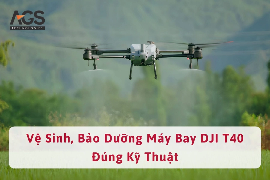 Cách Vệ Sinh Và Bảo Dưỡng Máy Bay DJI T40 Đúng Kỹ Thuật