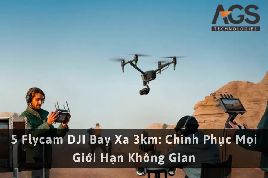 5 Flycam DJI Bay Xa 3km: Chinh Phục Mọi Giới Hạn Không Gian
