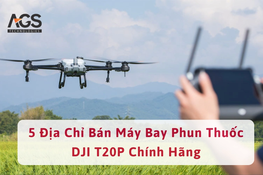 5 Địa Chỉ Bán Máy Bay Phun Thuốc DJI T20P Chính Hãng, Uy Tín Hàng Đầu