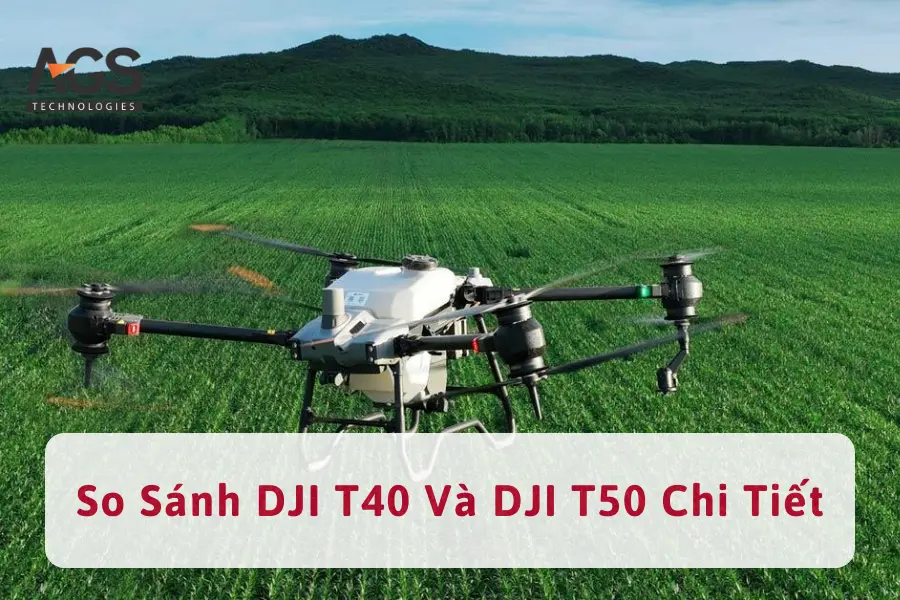 So Sánh Máy Bay Phun Thuốc DJI T40 Và DJI T50 Chi Tiết