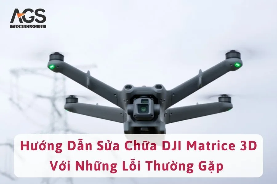 Hướng Dẫn Sửa Chữa DJI Matrice 3D Với Những Lỗi Thường Gặp 