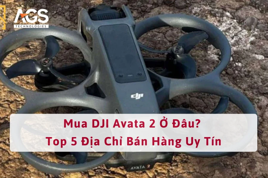 Mua DJI Avata 2 Ở Đâu? Top 5 Địa Chỉ Bán Hàng Uy Tín