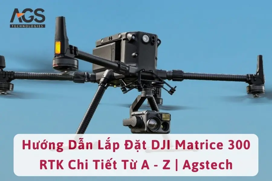 Hướng Dẫn Lắp Đặt DJI Matrice 300 RTK Chi Tiết Từ A - Z | Agstech