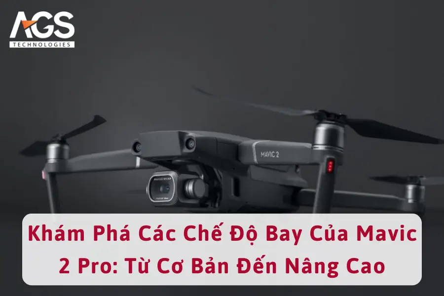 Khám Phá Các Chế Độ Bay Của Mavic 2 Pro: Từ Cơ Bản Đến Nâng Cao