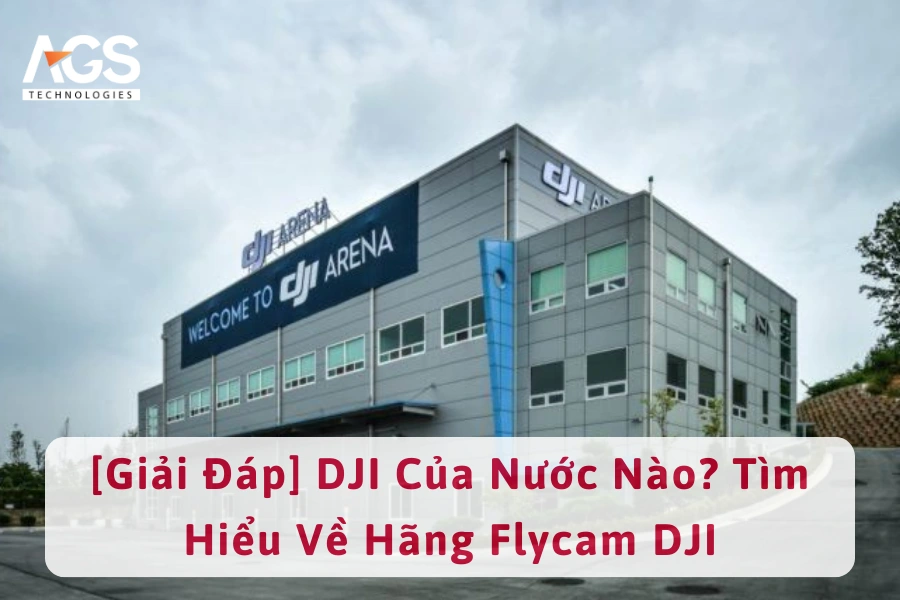 [Giải Đáp] DJI Của Nước Nào? Tìm Hiểu Về Hãng Flycam DJI