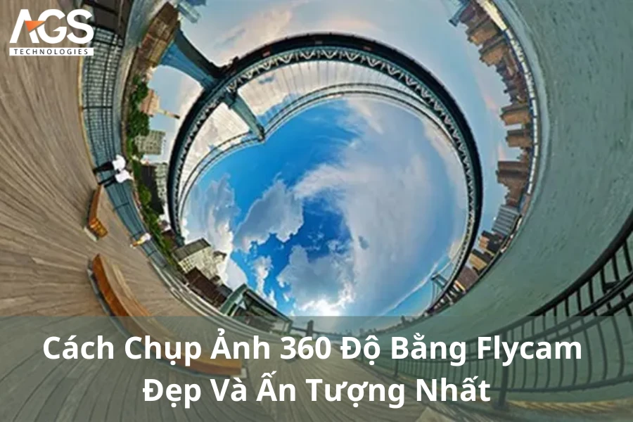 Cách Chụp Ảnh 360 Độ Bằng Flycam Đẹp Và Ấn Tượng Nhất