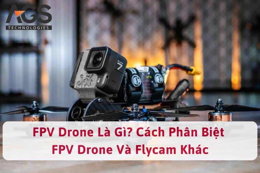 FPV Drone Là Gì? Cách Phân Biệt FPV Drone Và Flycam Khác