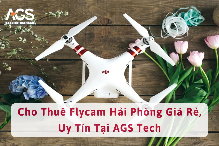 Cho Thuê Flycam Hải Phòng Giá Rẻ, Uy Tín Tại AGS Tech