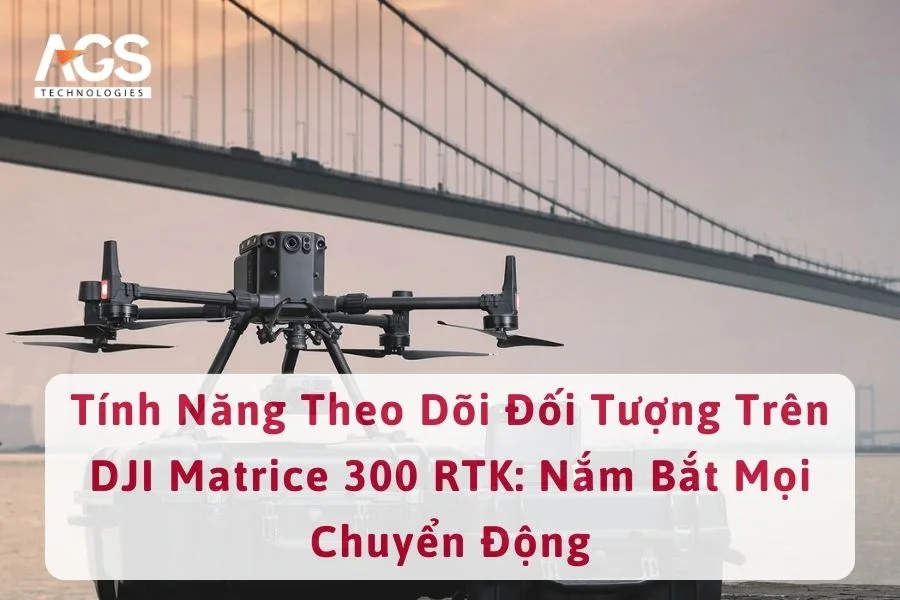 Tính Năng Theo Dõi Đối Tượng Trên DJI Matrice 300 RTK: Nắm Bắt Mọi Chuyển Động