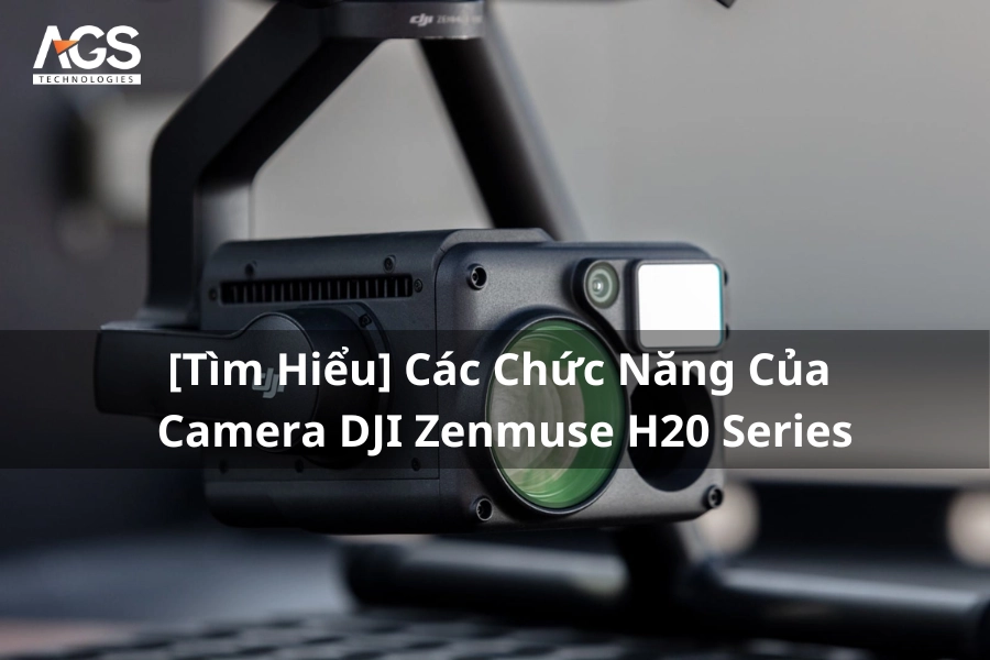 [Tìm Hiểu] Các Chức Năng Của Camera DJI Zenmuse H20 Series