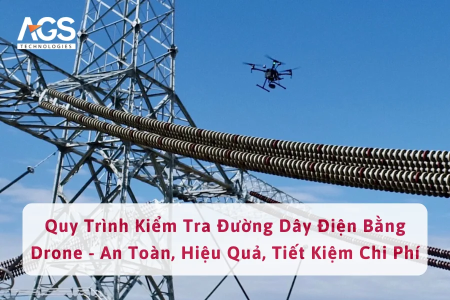 Quy Trình Kiểm Tra Đường Dây Điện Bằng Drone - An Toàn, Hiệu Quả, Tiết Kiệm Chi Phí