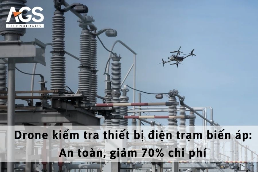 Drone kiểm tra thiết bị điện trạm biến áp: An toàn, giảm 70% chi phí
