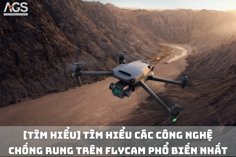 Tìm Hiểu Các Công Nghệ Chống Rung Trên Flycam Phổ Biến Nhất