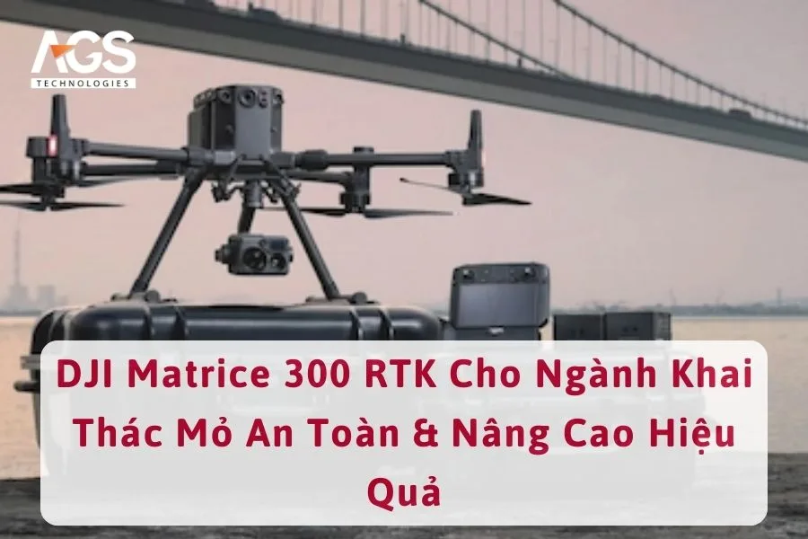 DJI Matrice 300 RTK Cho Ngành Khai Thác Mỏ An Toàn & Nâng Cao Hiệu Quả