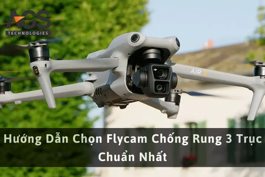 Hướng Dẫn Chọn Flycam Chống Rung 3 Trục Chuẩn Nhất
