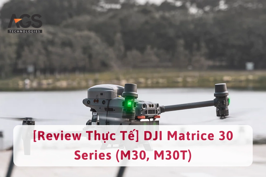 [Review Thực Tế] DJI Matrice 30 Series (M30, M30T)