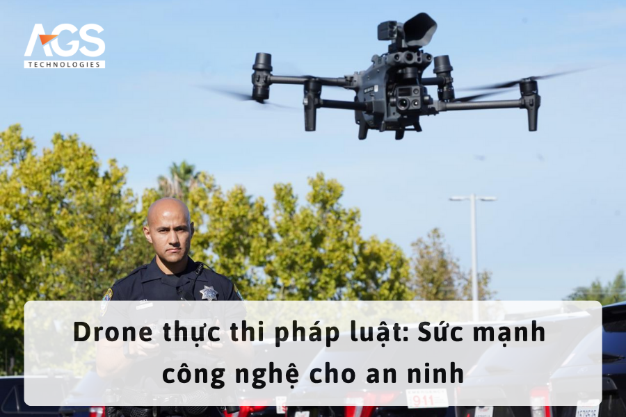 Drone thực thi pháp luật: Sức mạnh công nghệ cho an ninh